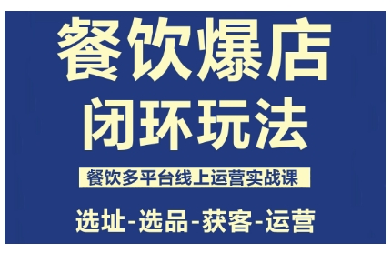 餐饮爆店闭环玩法，餐饮多平台线上运营实战课，选址-选品-获客-运营-藏宝阁