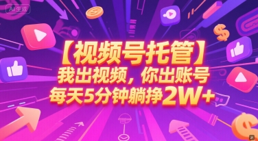 【视频号托管 】我出视频，你出账号，每天5分钟发布，最高躺挣2W+【揭秘】-藏宝阁