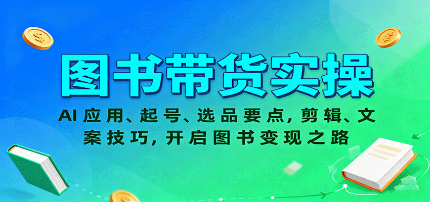 图书带货实操，AI应用、起号、选品要点，剪辑、文案技巧，开启图书变现之路-藏宝阁
