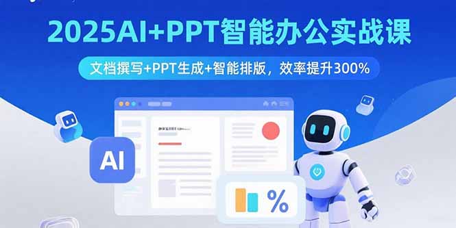 2025AI+PPT智能办公实战课：文档撰写+PPT生成+智能排版，效率提升300%-藏宝阁