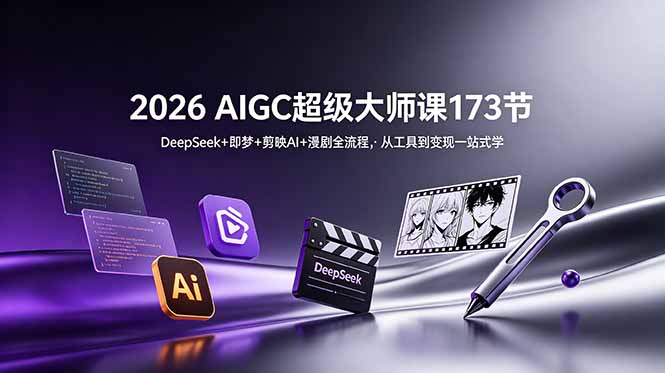 2026 AIGC超级大师课173节：DeepSeek+即梦+剪映AI+漫剧全流程，从工具到变现一站式学-藏宝阁