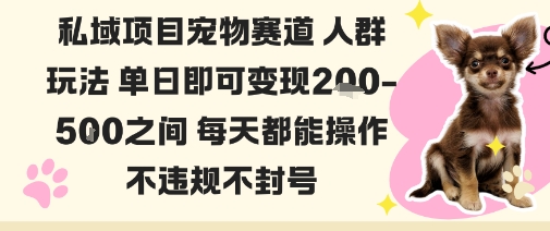 私域宠物项目赛道人群玩法单日即可变现2-5张之间每天都能操作不违规不封号-藏宝阁