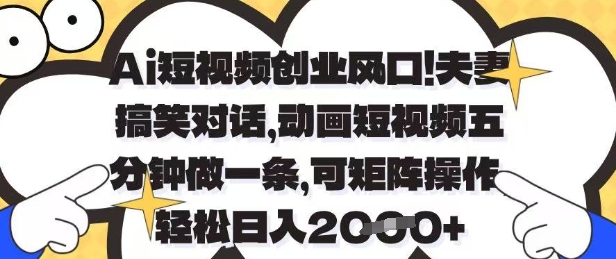 Ai短视频创业风口，夫妻搞笑对话，动画短视频五分钟做一条，可矩阵操作，轻松日入1k+【揭秘】-藏宝阁
