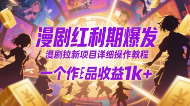 漫剧红利期爆发，漫剧拉新项目详细操作教程，一个作品收益1k+-藏宝阁