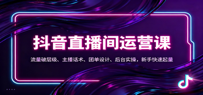 抖音同城直播间运营课：流量破层级、主播话术、团单设计、后台实操，新手快速起量-藏宝阁