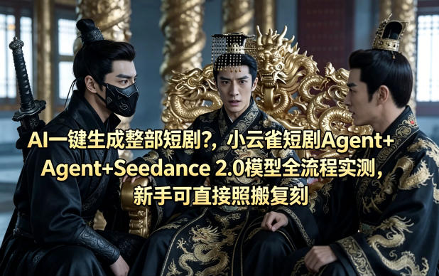 AI一键生成整部短剧？小云雀短剧Agent+Seedance 2.0模型全流程实测，新手可直接照搬复刻-藏宝阁