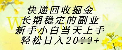 快递回收掘金项目，长期稳定的副业，新手小白当天上手，轻松日入1k+【揭秘】-藏宝阁
