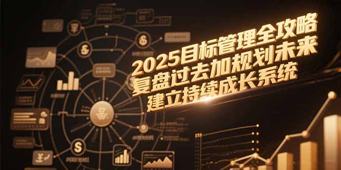 2025目标管理全攻略，复盘过去加规划未来，建立持续成长系统-藏宝阁