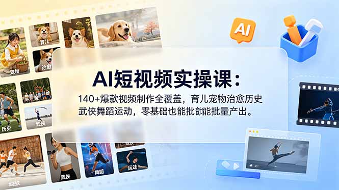 AI短视频实操课：140+爆款视频制作全覆盖，育儿宠物治愈历史武侠舞蹈运动，零基础也能批量产出-藏宝阁