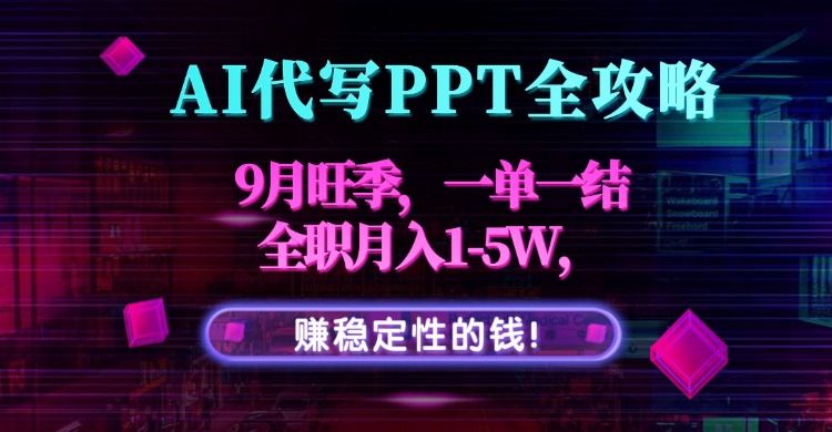AI代写PPT全攻略，9月旺季，一单一结，全职月入1-5W，赚稳定性的钱！-藏宝阁