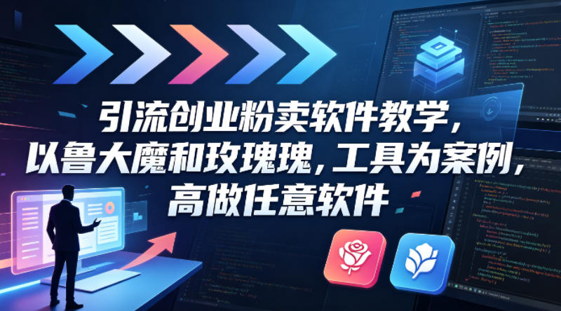 引流创业粉卖软件教学，以鲁大魔和玫瑰工具为案例，可做任意软件-藏宝阁