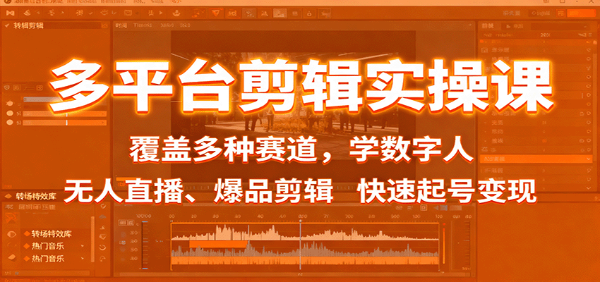 多平台剪辑实操课：覆盖多种赛道，学数字人、无人直播、爆品剪辑，快速起号变现-藏宝阁