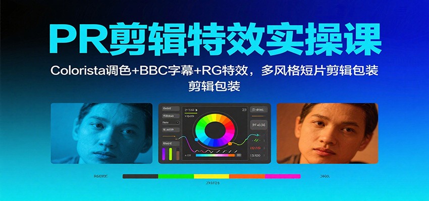 PR剪辑特效实操课：Colorista调色+BBC字幕+RG特效，多风格短片剪辑包装-藏宝阁