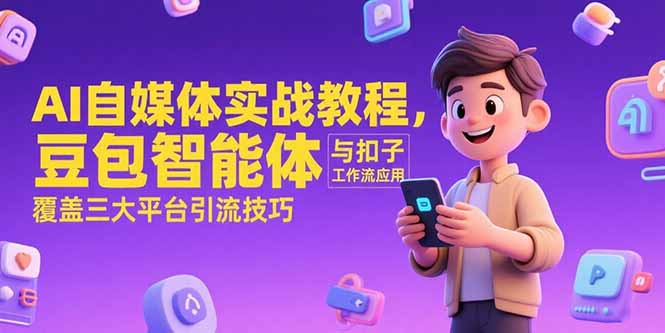 AI自媒体实战教程，豆包智能体与扣子工作流应用，覆盖三大平台引流技巧-藏宝阁