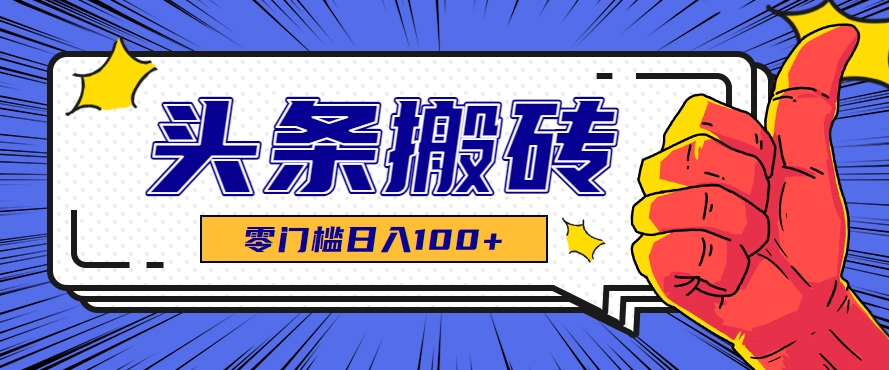 零成本零门槛头条热点搬运术，零门槛日入100+，工具+教程全部附上-藏宝阁
