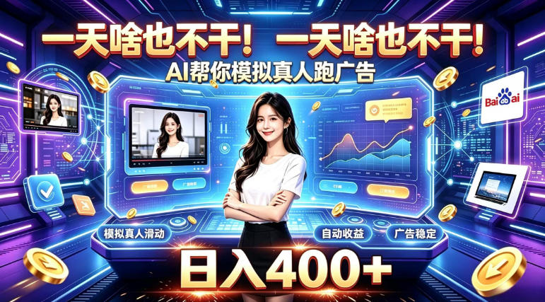 一天啥也不干！AI帮你模拟真人跑广告，稳定日入400+，实现真正被动变现【揭秘】-藏宝阁