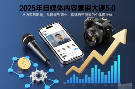 2025年自媒体内容营销大课5.0，从内容到流量，从流量到商业，构建自带流量的个体商业体-藏宝阁