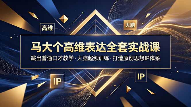 马大个高维表达全套实战课，跳出普通口才教学，大脑超频训练打造原创思想IP体系-藏宝阁