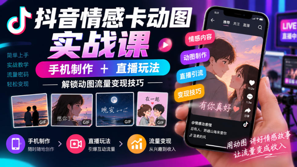 抖音情感卡动图实战课｜手机制作+直播玩法，解锁动图流量变现技巧-藏宝阁