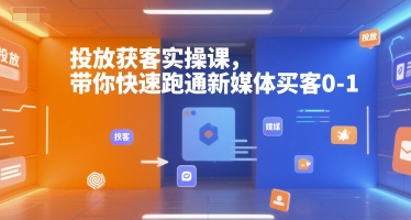 投放获客实操课，带你快速跑通新媒体买客0-1-藏宝阁
