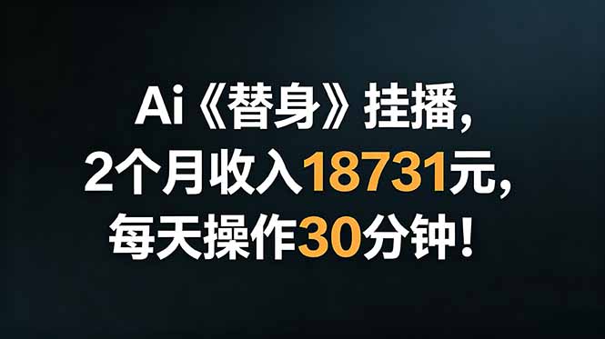 Ai替身挂播，2个月收入18731元，每天操作30分钟！-藏宝阁