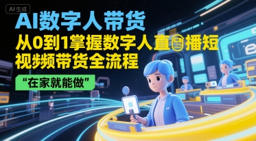 AI数字人带货，从0到1掌握数字人直播短视频带货全流程，在家就能做-藏宝阁