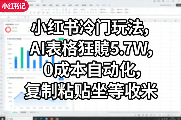 小红书冷门玩法，AI表格狂賺5.7W，0成本自动化，复制粘贴坐等收米-藏宝阁