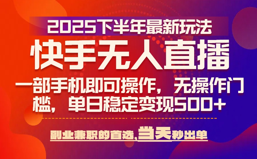 25年快手无人直播最新玩法，当天可出单，一部手机即可操作-藏宝阁