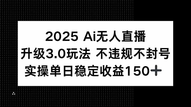 2025 AI无人直播升级3.0玩法，不违规 不封号，单日稳定收益150+-藏宝阁