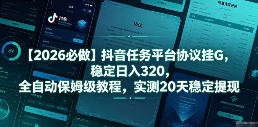 【2026必做】抖音任务平台协议挂G，稳定日入320，全自动保姆级教程，实测20天稳定提现【揭秘】-藏宝阁