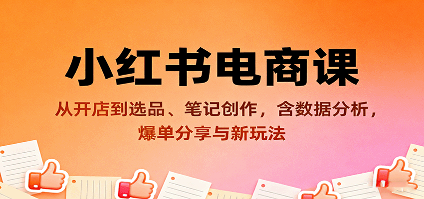 小红书电商课：从开店到选品、笔记创作，含数据分析，爆单分享与新玩法-藏宝阁