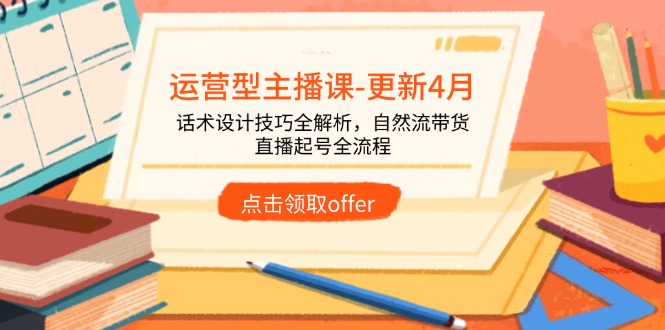 运营型主播课-更新4月，话术设计技巧全解析，自然流带货，直播起号全流程-藏宝阁