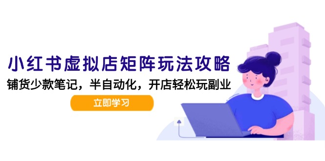 小红书虚拟店矩阵玩法-更新，AI批量制作笔记，半自动化运营日发20笔记攻略-藏宝阁