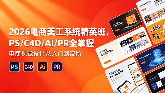 2026电商美工系统精英班，PS/C4D/AI/PR全掌握，电商视觉设计从入门到高阶-藏宝阁