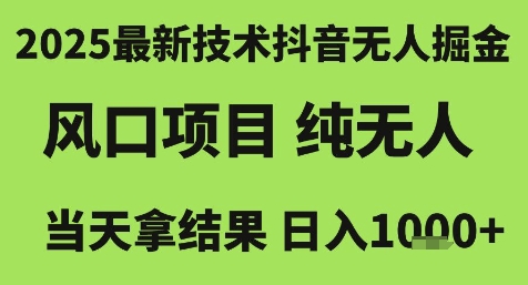 2025最新技术抖音无人掘金，风口项目，纯无人，当天拿结果日入1k+【揭秘】-藏宝阁