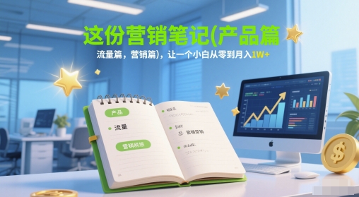 这份营销笔记(产品篇，流量篇，营销篇)，让一个小白从零到月入1W+-藏宝阁