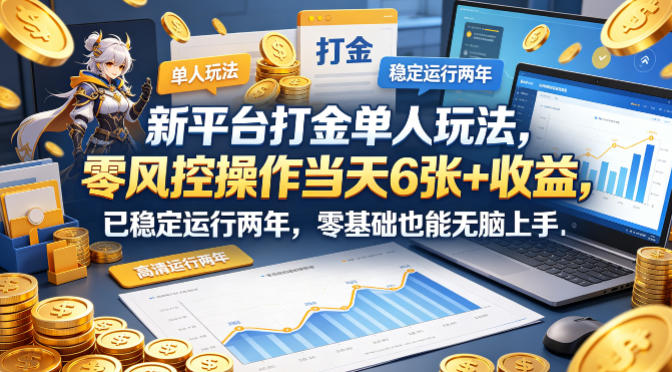 新平台打金单人玩法，零风控操作当天6张+收益，已稳定运行两年，零基础也能无脑上手【揭秘】-藏宝阁