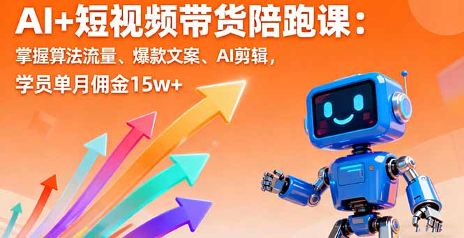 AI+短视频带货陪跑课：掌握算法流量、爆款文案、AI剪辑，学员单月佣金15w+-藏宝阁
