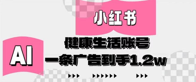 小红书AI健康生活账号，作品制作简单好变现，一条广告到手1.2w-藏宝阁
