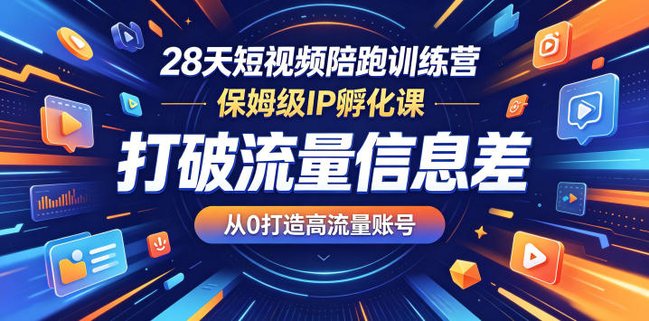 28天短视频陪跑训练营，保姆级IP孵化课，打破流量信息差，从0打造高流量账号-藏宝阁