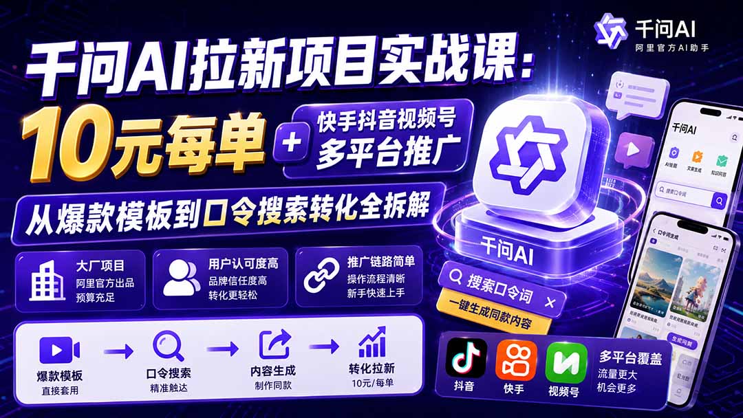 千问AI拉新项目实战课-更新0831：10元每单+快手抖音视频号多平台推广，从爆款模板到口令搜索转化全拆解-藏宝阁