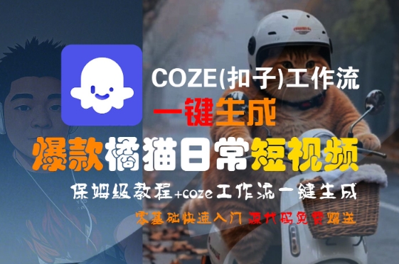 COZE(扣子)工作流一键生成爆款橘猫日常短视频，保姆级教程，零基础快速入门-藏宝阁