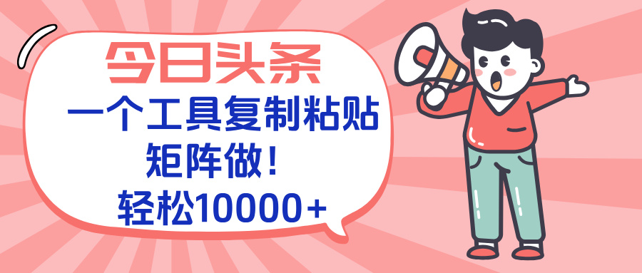 今日头条最新玩法，一个工具复制黏贴，矩阵去做10000+-藏宝阁