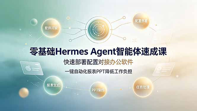 零基础Hermes Agent智能体速成课，快速部署配置对接办公软件；一键自动化报表PPT降低工作负担-藏宝阁