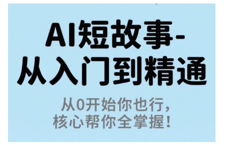 AI短故事从入门到精通，从0开始你也行，核心帮你全掌握-藏宝阁
