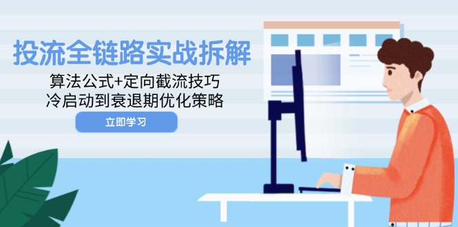 投流全链路实战拆解：算法公式+定向截流技巧，冷启动到衰退期优化策略-藏宝阁
