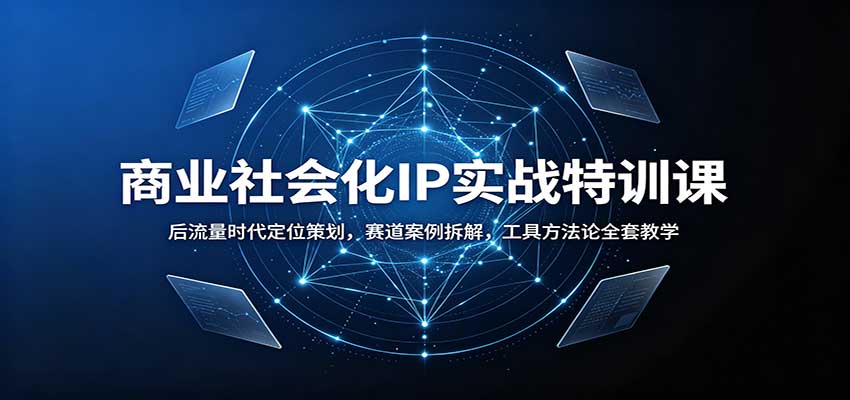 商业社会化IP实战特训课：后流量时代定位策划，赛道案例拆解，工具方法论全套教学-藏宝阁