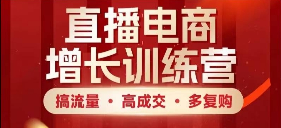 直播电商增长训练营，搞流量·高成交·多复购，快速上手有思路-藏宝阁