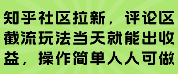 知乎社区拉新，评论区截流玩法当天就能出收益，操作简单人人可做-藏宝阁