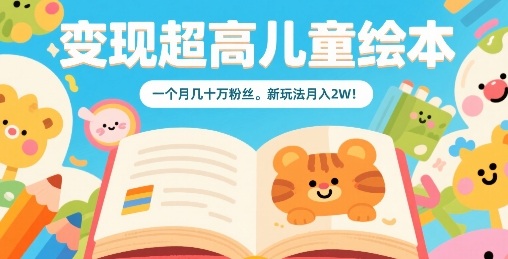 变现超高儿童绘本，一个月几十万粉丝，新玩法月入2W-藏宝阁